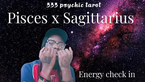 PISCES X SAGITTARIUS - ENERGY CHECK IN! 333 Tarot