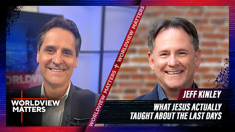 Jeff Kinley: What Jesus Actually Taught About The Last Days | Worldview Matters