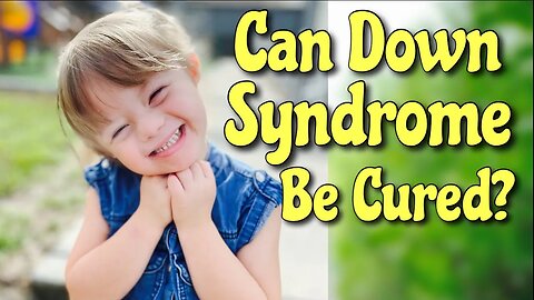 HOW TO CURE DOWN SYNDROME? Can this be done?