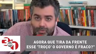 Andreazza: "Agora que tira da frente esse 'troço' o Governo é fraco?"