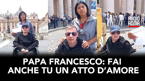 PAPA FRANCESCO: FAI ANCHE TU UN ATTO D’AMORE