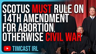 SCOTUS Must Rule On 14th Amendment For Abortion, Otherwise CIVIL WAR