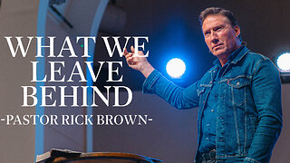 What We Leave Behind | Pastor Rick Brown