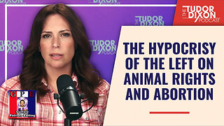 TudorDixon-The Hypocrisy of the Left on Animal Rights and Abortion