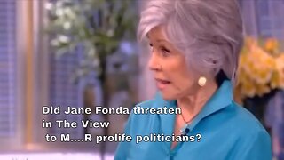Did Jane Fonda threaten in The View to M....R prolife politicians?