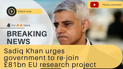 Sadiq Khan urges government to re-join £81bn EU research project