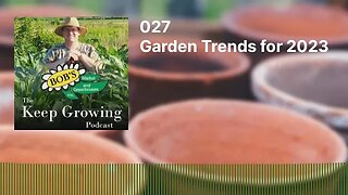 027 Garden Trends for 2023 - The Keep Growing Podcast