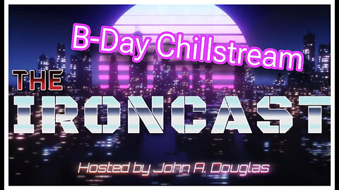 The Ironcast Ep. 1: B-Day Chill stream