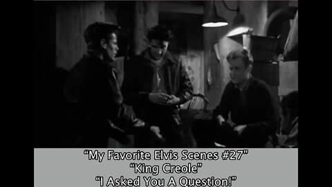 My Favorite Elvis Scenes #27 "King Creole"--"I Asked You A Question!"