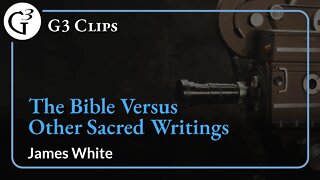 The Bible Versus Other Sacred Writings | James White