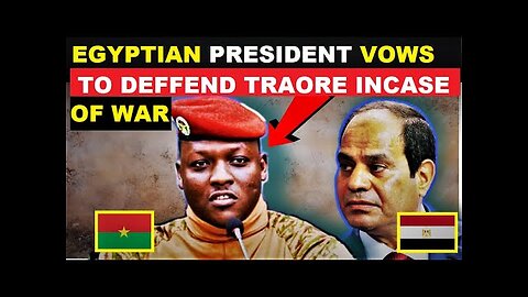 IBRAHIM TRAORE ENDORSED BY EGYPIAN PRESIDENT YESTERDAY. EGYPT READY TO DEFEND SAHEL INCASE OF WAR