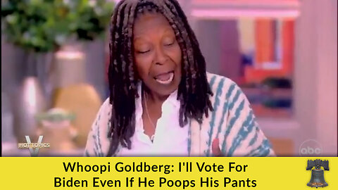 Whoopi Goldberg: I'll Vote For Biden Even If He Poops His Pants