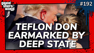 Grand Theft World Podcast 192 | TEFLON DON EARMARKED BY DEEP STATE