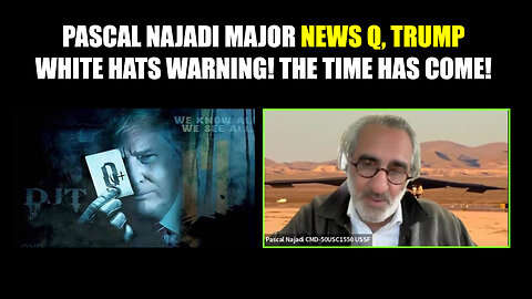 Pascal Najadi Major News Q, Trump - White Hats Warning! The Time Has Come!