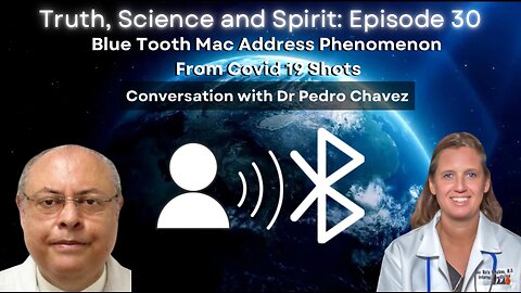 Blue Tooth Mac Address Phenomenon From Covid 19 Shots -Conversation with Dr. Pedro Chavez -EP 30