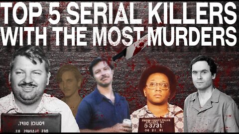 Top 5 Serial Killers With The Most Murders