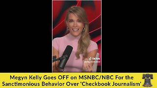 Megyn Kelly Goes OFF on MSNBC/NBC For the Sanctimonious Behavior Over 'Checkbook Journalism'