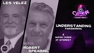 CR Ep 134: Understanding Paranormal with Les Velez and MUFON Cases of Interest with Robert Spearing