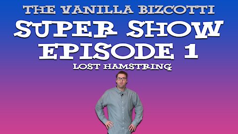 The Vanilla Bizcotti Super Show - Episode 1. Lost Hamstring