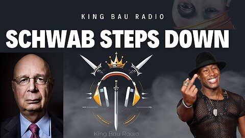KING BAU RADIO | KLAUS SCHWAB STEPPING DOWN AS HEAD OF WEF??? | 5.21.24