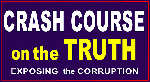 CRASH COURSE ON THE TRUTH - Exposing The Corruption - Condensed