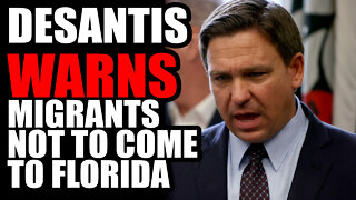 DeSantis WARNS Migrant NOT to Come to Florida