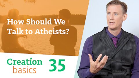 How Should We Talk to Atheists? (Creation Basics, Episode 35)