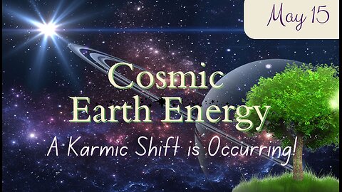 A Karmic Shift is Occurring - Cosmic Earth Energy; May 15, 2024