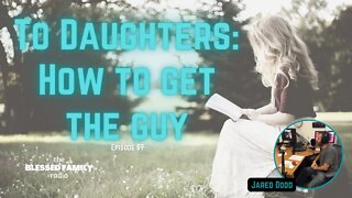 To Daughters: How to Get the Guy Ep 89