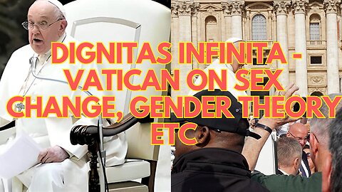 Dignitas Infinita - Vatican on sex change, gender theory etc