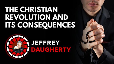 Jeffrey Daugherty: The Christian Revolution and Its Consequences