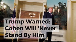 Trump Warned: Cohen Will 'Never' Stand By Him