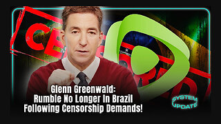 Glenn Greenwald: Rumble No Longer In Brazil Following Censorship Demands!
