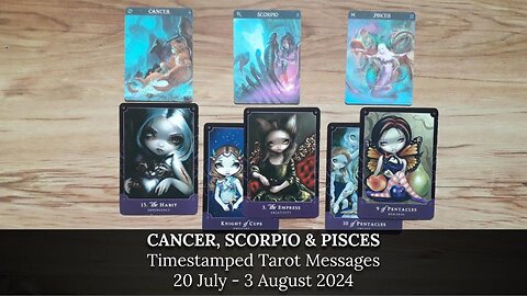 Timestamped Tarot Messages for CANCER, SCORPIO & PISCES - 20 July - 3 August 2024