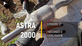 ASTRA 2000 do Leilão - Trocando o catalisador - Episódio 27