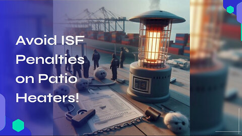 Mastering ISF Compliance: A Guide to Avoid Penalties for Patio Heaters