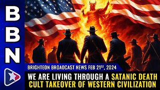 02-21-24 BBN - We are living through a SATANIC DEATH CULT TAKEOVER of Western civilization