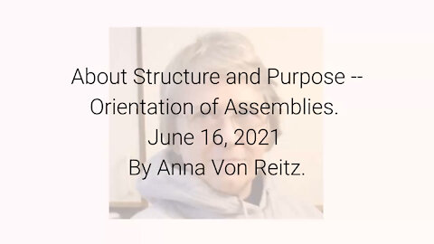 About Structure and Purpose -- Orientation of Assemblies June 16, 2021 By Anna Von Reitz