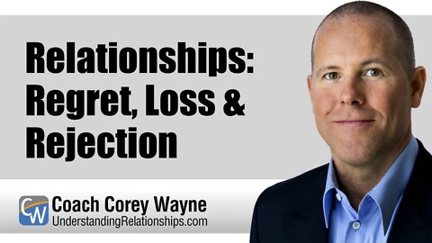 Relationships: Regret, Loss & Rejection
