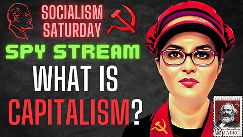 Socialism Saturday SPY STREAM LIVE: What Is Capitalism and more