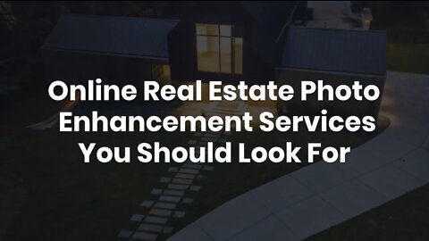 Online Real Estate Photo Enhancement Services You Should Look For
