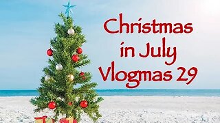 Day 29 - Christmas in July Vlogmas 2023