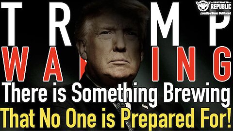 TRUMP WARNING! There is Something Brewing That No One is Prepared For!