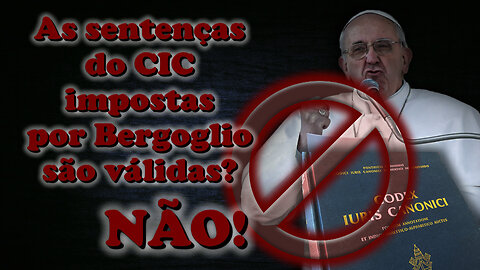 As sentenças do CIC impostas por Bergoglio são válidas? Não!