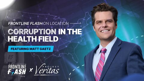 Frontline Flash On Location: 'Corruption In The Health Field' Feat. Matt Gaetz At Project Veritas