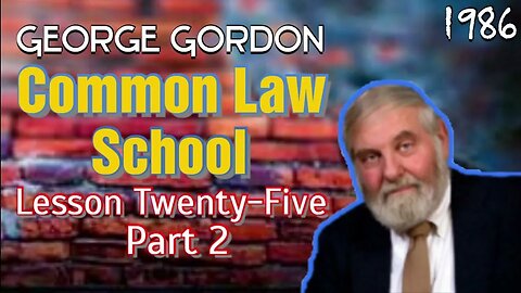 George Gordon Common Law School Lesson 25 Part 2