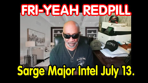 Sarge Major Intel July 13 - FRI-YEAH REDPILL