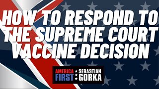 How to respond to the Supreme Court Vaccine Decision. Sebastian Gorka on AMERICA First