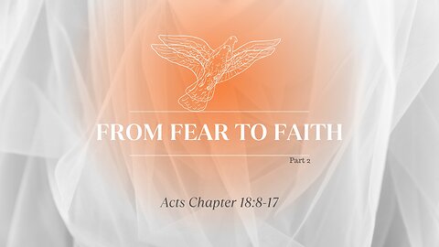 "From Fear To Faith" part 2 Acts Chapter 18:8-17