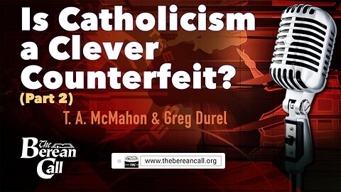 Is Catholicism a Clever Counterfeit? (Part 2) with Greg Durel